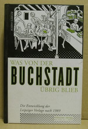 Bild des Verkufers fr Was von der Buchstadt brig blieb. Die Entwicklung der Leipziger Verlage nach 1989. zum Verkauf von Nicoline Thieme