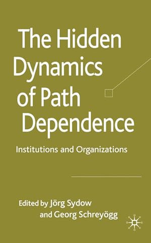Imagen del vendedor de The Hidden Dynamics of Path Dependence : Institutions and Organizations. a la venta por Antiquariat Thomas Haker GmbH & Co. KG