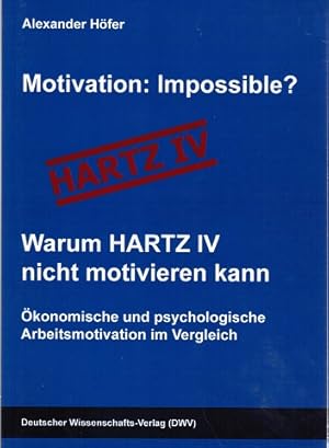 Bild des Verkufers fr Motivation: Impossible? Warum HARTZ IV nicht motivieren kann. konomische und psychologische Arbeitsmotivation im Vergleich. zum Verkauf von Schrmann und Kiewning GbR