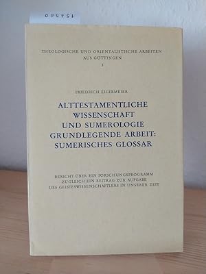 Bild des Verkufers fr Alttestamentliche Wissenschaft und Sumerologie. Grundlegende Arbeit: Sumerisches Glossar. Bericht ber ein Forschungsprogramm, zugleich ein Beitrag zur Aufgabe des Geisteswissenschaftlers in unserer Zeit. [Von Friedrich Ellermeier]. (= Theologische und orientalistische Arbeiten aus Gttingen, 3). zum Verkauf von Antiquariat Kretzer