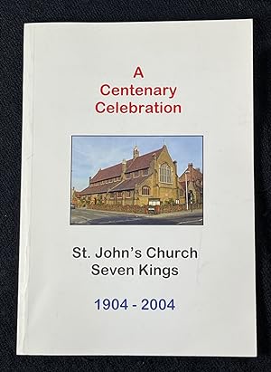 A Centenary Celebration: St. John's Church, Seven Kings, 1904 - 2004.