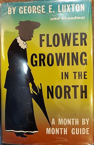 Flower Growing in the North : A Month By Month Guide