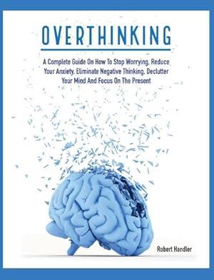 Immagine del venditore per OVERTHINKING : A Complete Guide on How to Stop Worrying, Reduce Your Anxiety, Eliminate Negative Thinking, Declutter Your Mind and Focus on the Present venduto da AHA-BUCH GmbH
