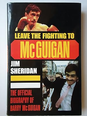 Seller image for LEAVE THE FIGHTING TO McGUIGAN. The Official Biography of Barry McGuigan for sale by GfB, the Colchester Bookshop