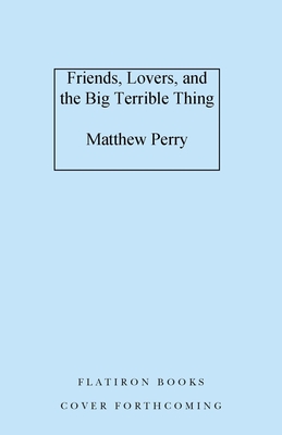 Friends, Lovers, and the Big Terrible Thing - Matthew Perry
