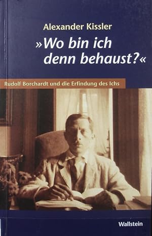 Bild des Verkufers fr 'Wo bin ich denn behaust?' : Rudolf Borchardt und die Erfindung des Ichs. zum Verkauf von Antiquariat Bookfarm