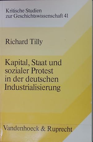 Bild des Verkufers fr Kapital, Staat und sozialer Protest in der deutschen Industrialisierung : gesammelte Aufstze. Kritische Studien zur Geschichtswissenschaft ; 41. zum Verkauf von Antiquariat Bookfarm