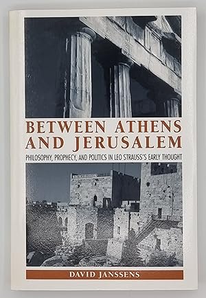 Between Athens and Jerusalem: Philosophy, Prophecy, and Politics in Leo Strauss's Early Thought (...