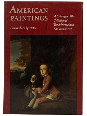 Bild des Verkufers fr American Paintings: A Catalogue of the Collection of The Metropolitan Museum of Art (Volume 1: Painters Born by 1815) zum Verkauf von Yesterday's Muse, ABAA, ILAB, IOBA