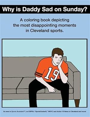 Imagen del vendedor de Why Is Daddy Sad on Sunday?: A Coloring Book Depicting the Most Disappointing Moments in Cleveland Sports History a la venta por GreatBookPrices