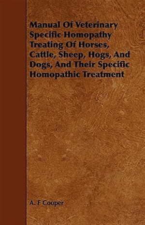 Seller image for Manual of Veterinary Specific Homopathy Treating of Horses, Cattle, Sheep, Hogs, and Dogs, and Their Specific Homopathic Treatment for sale by GreatBookPrices