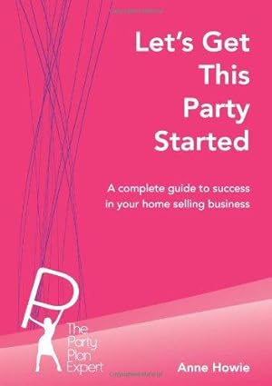 Image du vendeur pour Let's Get This Party Started: A Complete Guide To Success In Your Home Selling Business mis en vente par WeBuyBooks