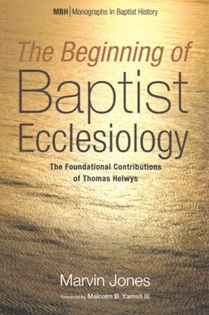 Imagen del vendedor de Beginning of Baptist Ecclesiology : The Foundational Contributions of Thomas Helwys a la venta por GreatBookPrices