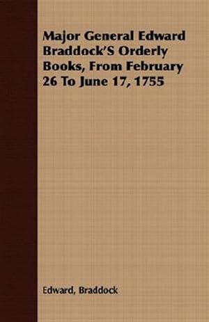 Image du vendeur pour Major General Edward Braddock's Orderly Books, from February 26 to June 17, 1755 mis en vente par GreatBookPrices