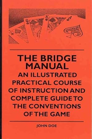 Bild des Verkufers fr Bridge Manual : An Illustrated Practical Course of Instruction and Complete Guide to the Conventions of the Game zum Verkauf von GreatBookPrices
