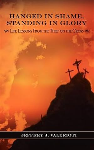 Immagine del venditore per Hanged in Shame, Standing in Glory: Life Lessons from the Thief on the Cross venduto da GreatBookPrices