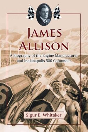 Bild des Verkufers fr James Allison : A Biography of the Engine Manufacturer and Indianapolis 500 Cofounder zum Verkauf von GreatBookPricesUK