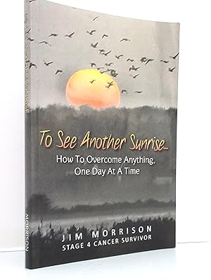 Seller image for To See Another Sunrise.: How to Overcome Anything, One Day at a Time for sale by The Parnassus BookShop