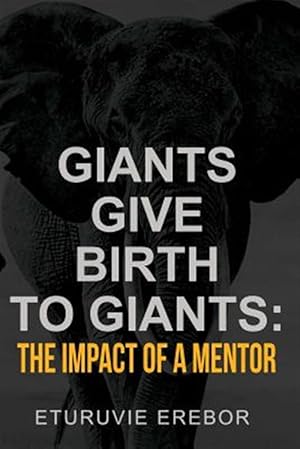 Seller image for Giants Give Birth to Giants : The Impact of a Mentor for sale by GreatBookPrices