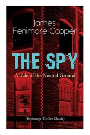 Image du vendeur pour THE SPY - A Tale of the Neutral Ground (Espionage Thriller Classic): Historical Espionage Novel Set in the Time of the American Revolutionary War mis en vente par GreatBookPrices
