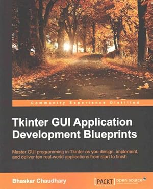 Seller image for Tkinter GUI Application Development Blueprints : Master Gui Programming in Tkinter As You Design, Implement, and Deliver Ten Real-world Applications from Start to Finsh for sale by GreatBookPrices