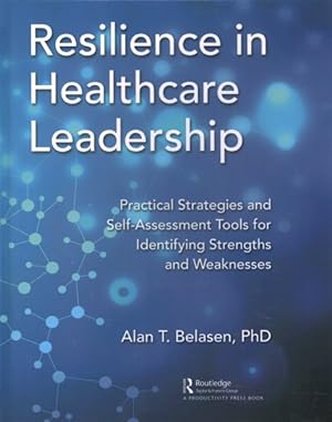 Image du vendeur pour Resilience in Healthcare Leadership : Practical Strategies and Self-Assessment Tools for Identifying Strengths and Weaknesses mis en vente par GreatBookPrices