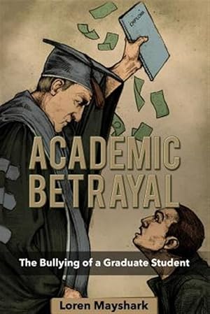 Imagen del vendedor de Academic Betrayal: The Bullying of a Graduate Student a la venta por GreatBookPrices