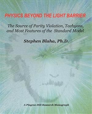 Imagen del vendedor de Physics Beyond the Light Barrier : The Source of Parity Violation, Tachyons, and a Derivation of Standard Model Features a la venta por GreatBookPrices