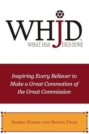 Seller image for Whjd What Has Jesus Done : Inspiring Every Believer to Make a Great Commotion of the Great Commission for sale by GreatBookPrices