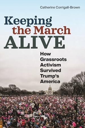 Seller image for Keeping the March Alive : How Grassroots Activism Survived Trump's America for sale by GreatBookPrices