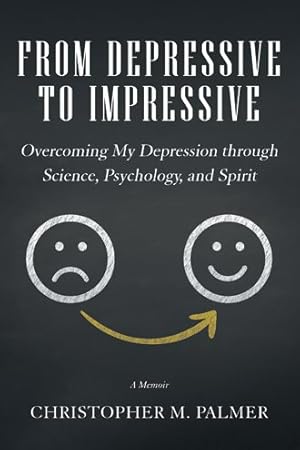Seller image for From Depressive to Impressive : Overcoming My Depression Through Science, Psychology, and Spirit for sale by GreatBookPrices