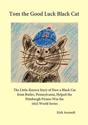 Image du vendeur pour Tom the Good Luck Black Cat: The Little-Known Story of How a Black Cat from Butler, Pennsylvania, Helped the Pittsburgh Pirates Win the 1925 World mis en vente par GreatBookPrices