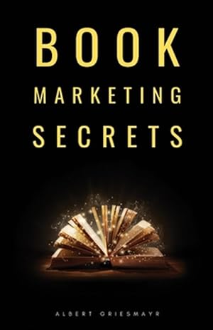 Imagen del vendedor de Book Marketing Secrets: The 10 fundamental secrets for selling more books and creating a successful book publishing career a la venta por GreatBookPrices