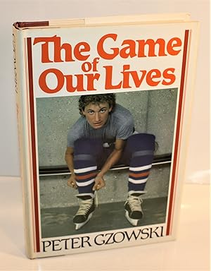 Seller image for The Game of Our Lives [with Scarce Gretzky Variant Dust Jacket] -- Chronicling the 1980-81 season of the Edmonton Oilers for sale by Foley & Sons Fine Editions