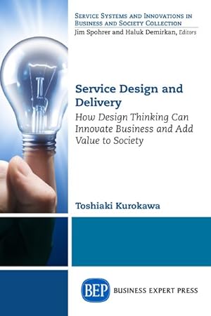 Image du vendeur pour Service Design and Delivery : How Design Thinking Can Innovate Business and Add Value to Society mis en vente par GreatBookPrices