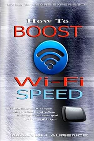 Imagen del vendedor de How to Boost Wi-fi Speed : Diy Hacks to Increase Wi-fi Signals, Solving Broadband Speed Problems, Increasing Internet Router Speed, How to Boost Wi-fi Speed a la venta por GreatBookPrices
