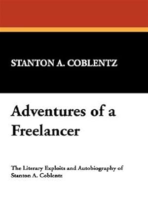 Imagen del vendedor de Adventures of a Freelancer : The Literary Exploits & Autobiography of Stanton A. Coblentz a la venta por GreatBookPrices