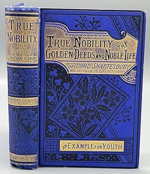 True Nobility; Or The Golden Deeds Of An Earnest Life, A Record Of The Career And Labours Of Anth...