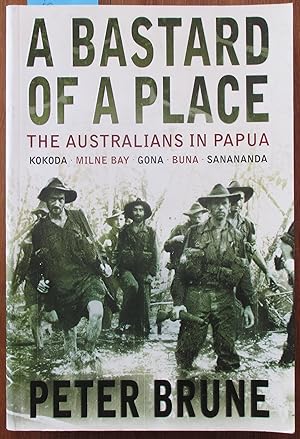 Bastard of a Place, A: The Australians in Papua (Kokoda, Milne Bay, Gona, Buna, Sanananda)