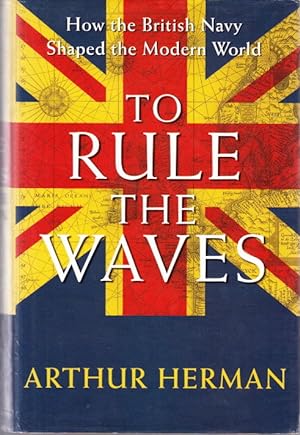 Imagen del vendedor de To Rule the Waves. How the British Navy shaped the Modern World. a la venta por Centralantikvariatet