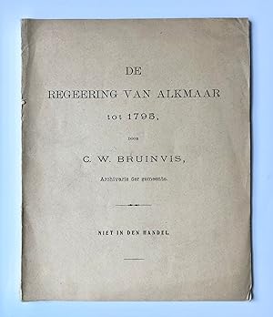 [History book Alkmaar, Noord-Holland] De regeering van Alkmaar tot 1795, Door C. W. Bruinvis, Arc...