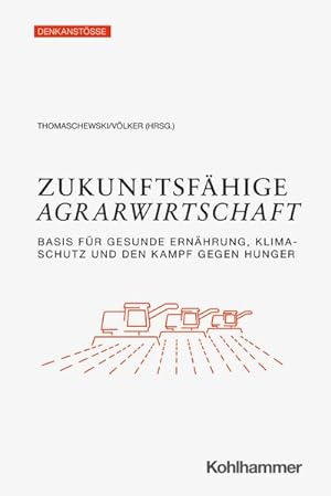 Bild des Verkufers fr Zukunftsfhige Agrarwirtschaft : Basis fr gesunde Ernhrung, Klimaschutz und den Kampf gegen Hunger zum Verkauf von AHA-BUCH GmbH