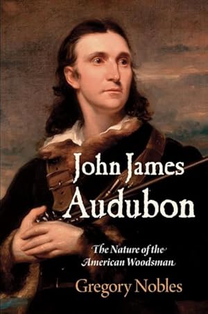 Seller image for John James Audubon : The Nature of the American Woodsman for sale by AHA-BUCH GmbH