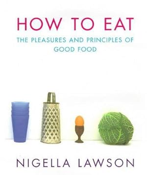Imagen del vendedor de How To Eat: The Pleasures and Principles of Good Food a la venta por WeBuyBooks
