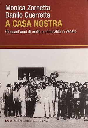A CASA NOSTRA. CINQUANT'ANNI DI MAFIA E CRIMINALITA' IN VENETO