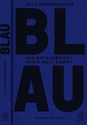 Blau. Wie die Schönheit in die Welt kommt.