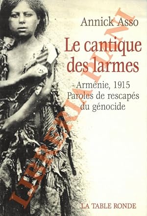 Le cantique des larmes. Arménie, 1915: Paroles de rescapés du génocide.