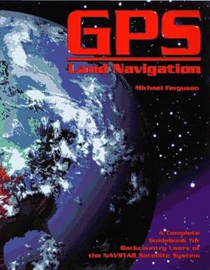 Imagen del vendedor de GPS Land Navigation: Complete Guidebook for Backcountry Users of the Navstar Satellite System a la venta por WeBuyBooks