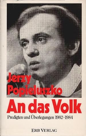 An das Volk : Predigten u. Überlegungen 1982 - 1984. Jerzy Popieluszko. Hrsg. von Franciszek Blac...