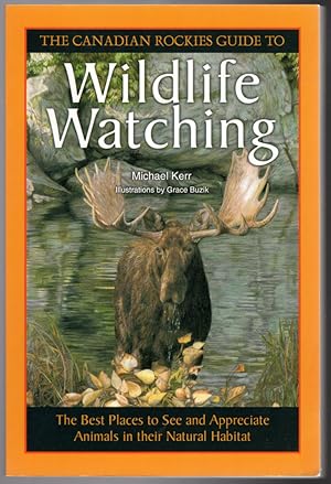The Canadian Rockies Guide to Wildlife Watching: The Best Places to See and Appreciate Animals in...